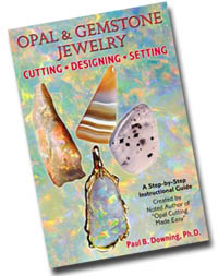 Don't miss out. ORDER your copy of OPAL & GEMSTONE JEWELRY: Cutting â€¢ Designing â€¢ Setting TODAY! - Book features examples of Step-by-Step cutting of the folowing beautiful stones...Banded Agate...Opal...Moss Agate and more, cut by Paul Downing, followed by unique wax designs before instructions for setting each gemstone. THIS BOOK HAS IT ALL, Taking the beginner through the first stone to advanced cutting techniques, including doublet and triplet making. Buy it NOW!